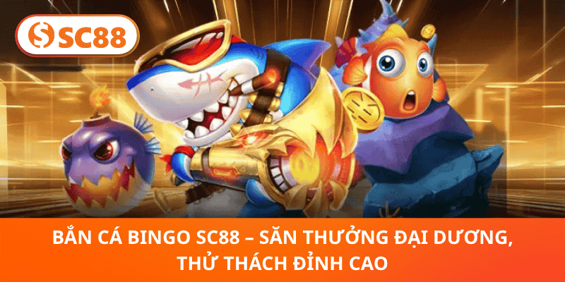 Bắn Cá Bingo SC88 – Thử Thách Đại Dương, Săn Thưởng Siêu Khủng