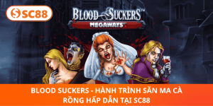 Blood Suckers – Phiêu Lưu Kỳ Ảo Săn Ma Cà Rồng Tại SC88