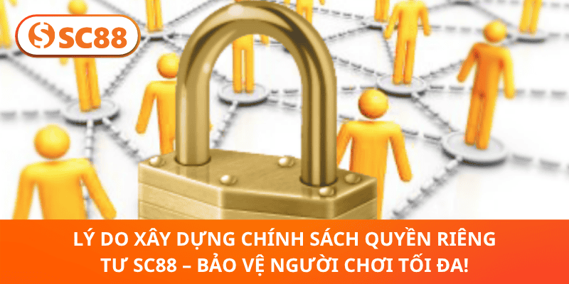 Lý Do Xây Dựng Chính Sách Quyền Riêng Tư SC88 – Bảo Vệ Người Chơi Tối Đa!