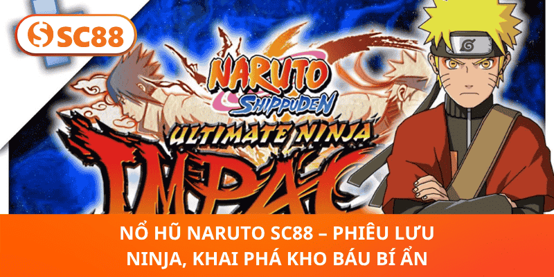 Nổ Hũ Naruto SC88 – Hành Trình Ninja Hồi Hộp, Giải Thưởng Ngập Tràn