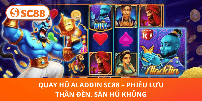 Quay Hũ Aladdin SC88 – Khám Phá Thần Đèn, Trúng Hũ Siêu Khủng